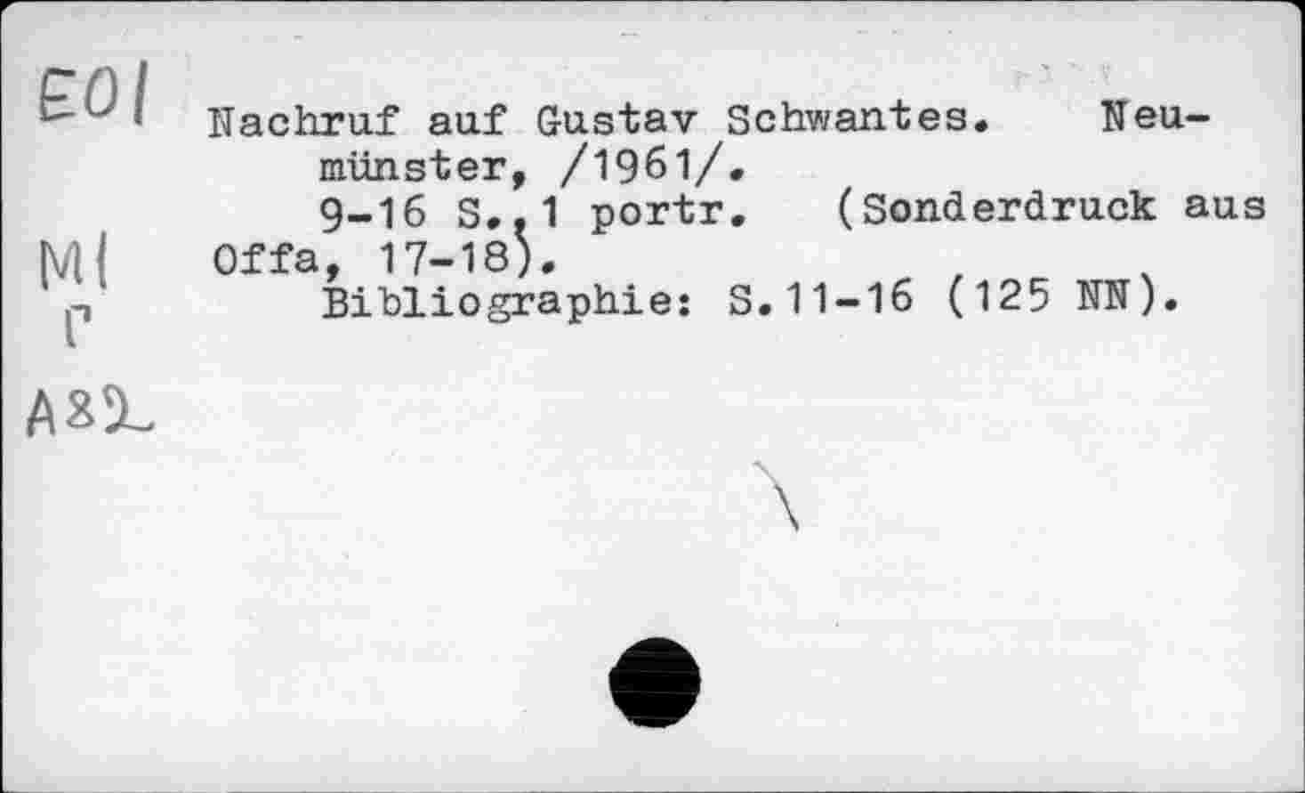 ﻿EOI
Ml
Г
Nachruf auf Gustav münster, /1961/ 9-16 S..1 portr Offa, 17-18).
Bibliographie:
Schwantes. Neu-
. (Sonderdruck aus S.11-16 (125 NN).
